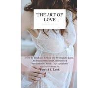 The Art of Love: How to Find and Seduce the Woman to Love. An Interpreted and Commented Translation of Ovid's “Ars Amatoria” (Book I of III)