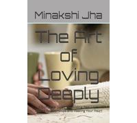 The Art of Loving Deeply: A Complete Guide to Building Real Love, Lasting Relationships and Healing Your Heart