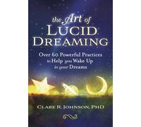 The Art of Lucid Dreaming: Over 60 Powerful Practices to Help You Wake Up in Your Dreams