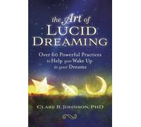 The Art of Lucid Dreaming : Over 60 Powerful Practices to Help You Wake Up in Your Dreams