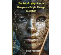 The Art of Lying: How to Manipulate People Through Deception