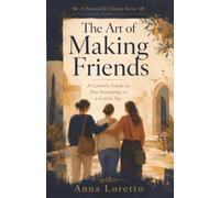 The Art of Making Friends: A Catholic Guide to True Friendship in a Lonely Age: 1 (Formed by Charity)