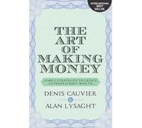THE ART OF MAKING MONEY: Simple Strategies to Create Extraordinary Wealth