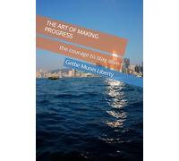 THE ART OF MAKING PROGRESS: the courage to stay alive