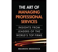 The Art of Managing Professional Services: Insights from Leaders of the World's Top Firms