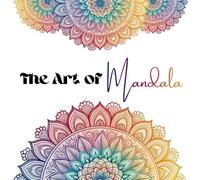 The Art of Mandala: A Mindful Coloring & Creative Meditation Book for Relaxation
