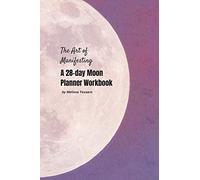 The Art of Manifesting: A 28-Day moon planner workbook