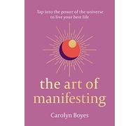The Art of Manifesting – Tap into the power of the universe to create change.