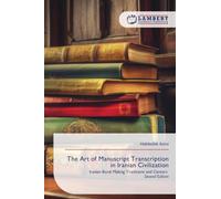 The Art of Manuscript Transcription in Iranian Civilization: Iranian Book Making Traditions and Centers Second Edition