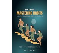The Art of Mastering Habits: Unlock Your Best Self in 30 Days