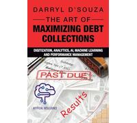 The Art of Maximizing Debt Collections: Digitization, Analytics, AI, Machine Learning and Performance Management