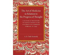 The Art of Medicine in Relation to the Progress of Thought: A Lecture in the History of Science Course in the University of Cambridge, February 10, 1945
