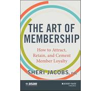 The Art of Membership: How to Attract, Retain and Cement Member Loyalty (The ASAE Series)