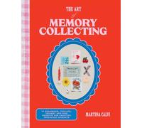 The Art of Memory Collecting: 15 Scrapbook, Collage, Trinket and Zine Projects For Crafting Treasured Moments