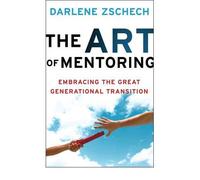 [ THE ART OF MENTORING EMBRACING THE GREAT GENERATIONAL TRANSITION BY ZSCHECH, DARLENE](AUTHOR)HARDBACK
