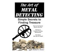 The Art of Metal Detecting: Simple Secrets to Finding Treasure