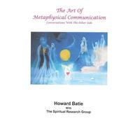 The Art Of Metaphysical Communication: Conversations With The Other Side