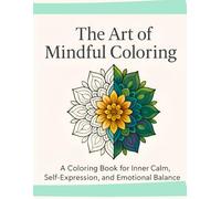 The Art of Mindful Coloring: Coloring Book for Inner Calm, Self-Expression, and Emotional Balance