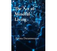 The Art of Mindful Living: Embrace Peace and Presence Daily