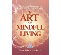 The Art of Mindful Living: Spiritual Practices for the Modern Soul (✨ 2.Alchemy of the Soul: Transforming Energy, Mind, and Spirit ✨)