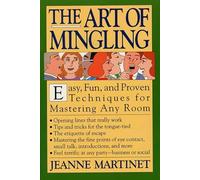The Art of Mingling: Easy, Fun, and Proven Techniques for Mastering Any Room