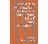 The Art of Minimalism: A Guide to Simplifying Life & Finding Happiness