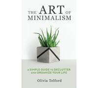 The Art of Minimalism: A Simple Guide to Declutter and Organize Your Life (The Simple Life)