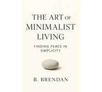 The Art of Minimalist Living: Finding Peace in Simplicity