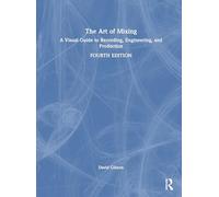 The Art of Mixing: A Visual Guide to Recording, Engineering, and Production