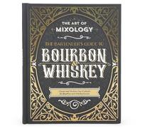 The Art of Mixology: Bartender's Guide to Bourbon & Whiskey: Classic & Modern-Day Cocktails for Bourbon and Whiskey Lovers