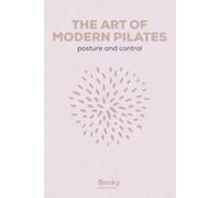 The Art of Modern Pilates: Gentle Strength for Better Posture, Control, and Grace - A Beginner's Guide to Mat Pilates at Home
