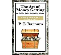 The Art of Money Getting: A Classic Guide to Wealth, Discipline, and Practical Success