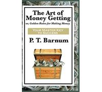 The Art of Money Getting: A Classic Guide to Wealth, Discipline, and Practical Success