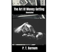 The Art Of Money Getting By P. T. Barnum Annotated: Literary Classic