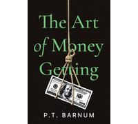 The Art of Money Getting by PT Barnum: A Collector's Edition Featuring Original Illustrations and Modern Insights: The Golden Rules for Making Money