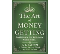 The Art of Money Getting for Modern Wealth (Guided Edition): A Practical Guide to Building Wealth, Recognising Opportunity and Developing a Strong ... (Classic Wealth & Manifestation Collection)