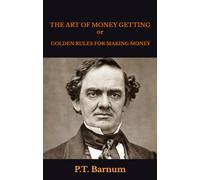 THE ART OF MONEY GETTING: or GOLDEN RULES FOR MAKING MONEY