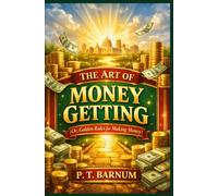 The Art of Money Getting: Or, Golden Rules for Making Money