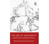 The Art of Movement : Rudolf Laban’s Unpublished Writings