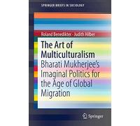 The Art of Multiculturalism: Bharati Mukherjee’s Imaginal Politics for the Age of Global Migration (SpringerBriefs in Sociology)