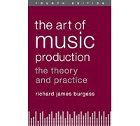 The Art of Music Production: The Theory And Practice