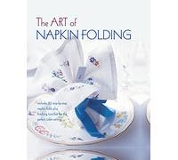 The Art of Napkin Folding: Includes 20 step-by-step napkin folds plus finishing touches for the perfect table setting