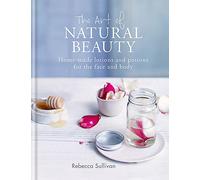 The Art of Natural Beauty: Homemade lotions and potions for the face and body (Art of series)
