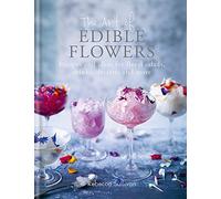 The Art of Edible Flowers: Recipes and ideas for floral salads, drinks, desserts and more (Art of series)