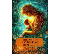 The Art Of Navigating Mum Guilt