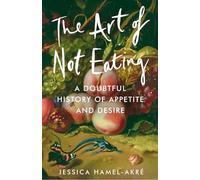 The Art of Not Eating: A Doubtful History of Appetite and Desire (Main)