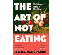 The Art of Not Eating : The Secret History of Diet Culture