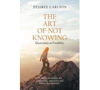 The Art of Not Knowing : Uncertainty as Possibility