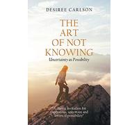 The Art of Not Knowing: Uncertainty as Possibility