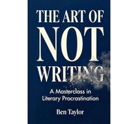 The Art of Not Writing: A Masterclass in Literary Procrastination